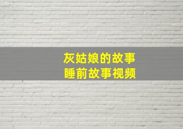 灰姑娘的故事 睡前故事视频